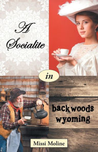 Title: A Socialite in Backwoods Wyoming, Author: Missi Moline