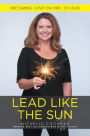 Lead Like The Sun: Becoming Love On Fire, To Lead