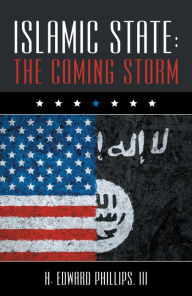 Title: Islamic State: the Coming Storm, Author: H. Edward Phillips III