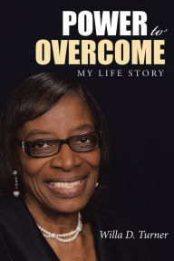 Title: Power to Overcome: My Life Story, Author: Willa D. Turner