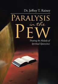 Title: Paralysis in the Pew: Treating the Malady of Spiritual Quiescence, Author: Jeffrey T Rainey