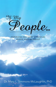 Title: If My People...: Experiencing God Through Praise and Worship, Author: Dr. Mary L. Simmons-McLaughlin