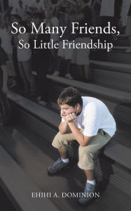 Title: So Many Friends, so Little Friendship, Author: Ehihi A. Dominion