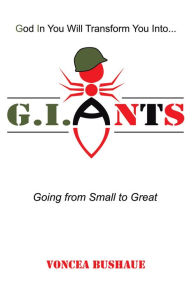 Title: G. I. Ants: Going from Small to Great, Author: Voncea Bushaue