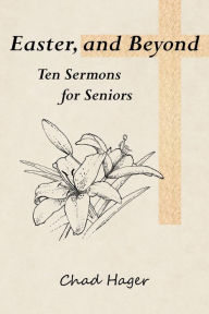 Title: Easter, and Beyond: Ten Sermons for Seniors, Author: Chad Hager