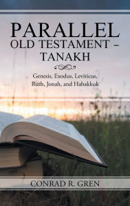 Title: Parallel Old Testament - Tanakh: Genesis, Exodus, Leviticus, Ruth, Jonah, and Habakkuk, Author: Conrad R Gren