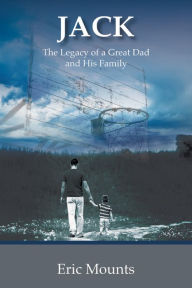 Title: Jack: The Legacy of a Great Dad and His Family, Author: Eric Mounts