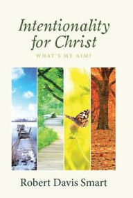 Title: Intentionality for Christ: What's My Aim?, Author: Robert Davis Smart