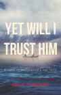 Yet Will I Trust Him: A Story of Perseverance and Faith