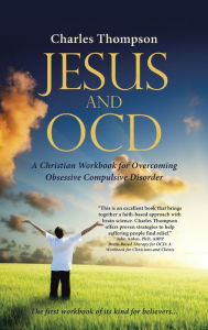 Title: Jesus and Ocd: A Christian Workbook for Overcoming Obsessive Compulsive Disorder, Author: Charles Thompson