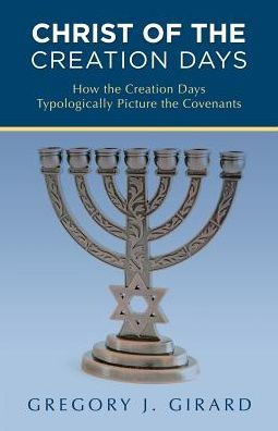 Christ of the Creation Days: How the Creation Days Typologically Picture the Covenants