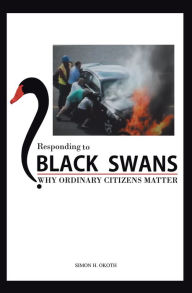 Title: Responding to Black Swans: Why Ordinary Citizens Matter, Author: Simon H. Okoth