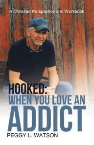 Title: Hooked: When You Love an Addict: A Christian Perspective and Workbook, Author: Peggy L. Watson