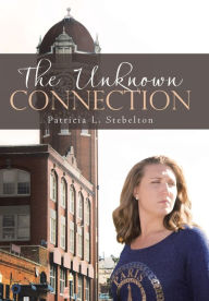 Title: The Unknown Connection, Author: Patricia L Stebelton
