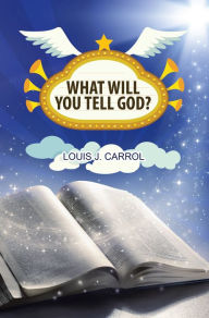 Title: What Will You Tell God?, Author: Louis J. Carrol