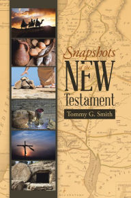 Title: Snapshots of the New Testament, Author: Tommy G. Smith