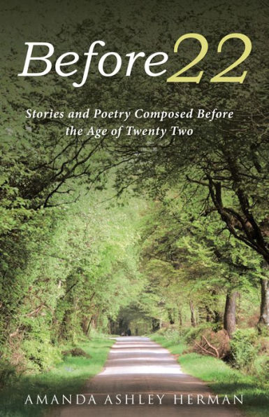 Before 22: Stories and Poetry Composed Before the Age of Twenty Two