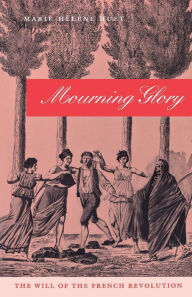 Title: Mourning Glory: The Will of the French Revolution, Author: Marie-Hélène Huet