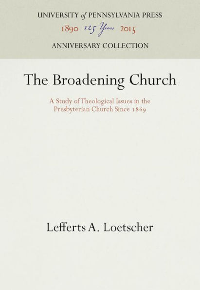 The Broadening Church: A Study of Theological Issues in the Presbyterian Church Since 1869