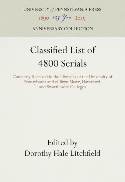 Classified List of 4800 Serials: Currently Received in the Libraries of the University of Pennsylvania and of Bryn Mawr, Haverford, and Swarthmore Colleges