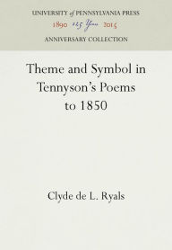 Title: Theme and Symbol in Tennyson's Poems to 1850, Author: Clyde de L. Ryals