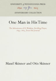 Title: One Man in His Time: The Adventures of H. Watkins, Strolling Player, 1845-1863, from His Journal, Author: Maud Skinner