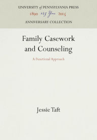 Title: Family Casework and Counseling: A Functional Approach, Author: Jessie Taft