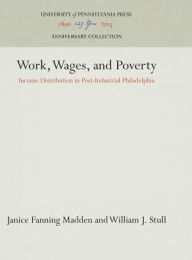 Title: Work, Wages, and Poverty: Income Distribution in Post-Industrial Philadelphia, Author: Janice Fanning Madden