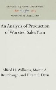 Title: An Analysis of Production of Worsted Sales Yarn, Author: Alfred H. Williams