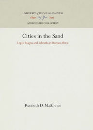 Title: Cities in the Sand: Leptis Magna and Sabratha in Roman Africa, Author: Kenneth D. Matthews