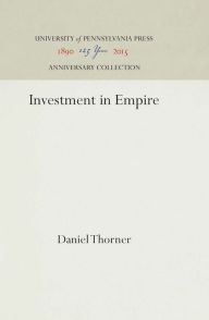 Title: Investment in Empire: British Railway and Steam Shipping Enterprise in India, 1825-1849, Author: Daniel Thorner
