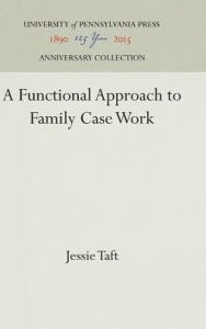 Title: A Functional Approach to Family Case Work, Author: Jessie Taft