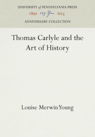 Title: Thomas Carlyle and the Art of History, Author: Louise Merwin Young