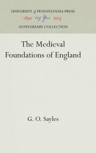 Title: The Medieval Foundations of England, Author: G. O. Sayles