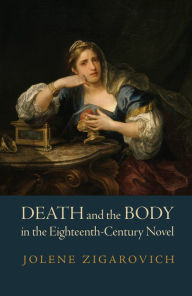 Title: Death and the Body in the Eighteenth-Century Novel, Author: Jolene Zigarovich