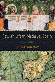 Title: Jewish Life in Medieval Spain: A New History, Author: Jonathan Ray