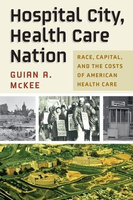 Hospital City, Health Care Nation: Race, Capital, and the Costs of American Health Care