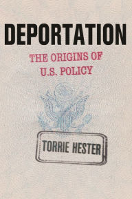 Title: Deportation: The Origins of U.S. Policy, Author: Torrie Hester