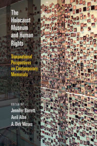 Title: The Holocaust Museum and Human Rights: Transnational Perspectives on Contemporary Memorials, Author: Jennifer Barrett