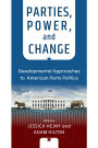 Parties, Power, and Change: Developmental Approaches to American Party Politics