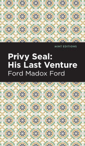 Title: Privy Seal: His Last Venture, Author: Ford Madox Ford