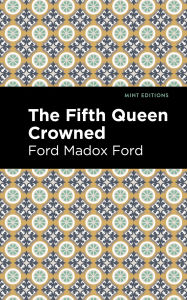 Title: The Fifth Queen Crowned, Author: Ford Madox Ford