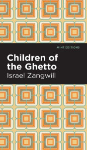 Title: Children of the Ghetto: A Study of a Peculiar People, Author: Israel Zangwill