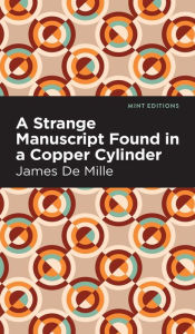 Title: A Strange Manuscript Found in a Copper Cylinder, Author: James De Mille