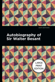 Title: Autobiography of Sir Walter Besant: Large Print Edition, Author: Walter Besant