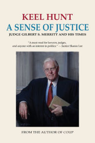 Title: A Sense of Justice: Judge Gilbert S. Merritt and His Times, Author: Keel Hunt