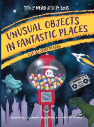 Title: Unusual Objects in Fantastic Places: A Story Starters Book, Author: Mark Penta