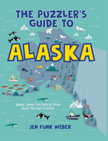 The Puzzler's Guide to Alaska: Games, Jokes, Fun Facts & Trivia about The Last Frontier