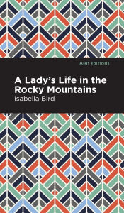 Title: A Lady's Life in the Rocky Mountains, Author: Isabella L. Bird