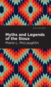 Title: Myths and Legends of the Sioux, Author: Marie L. McLaughlin